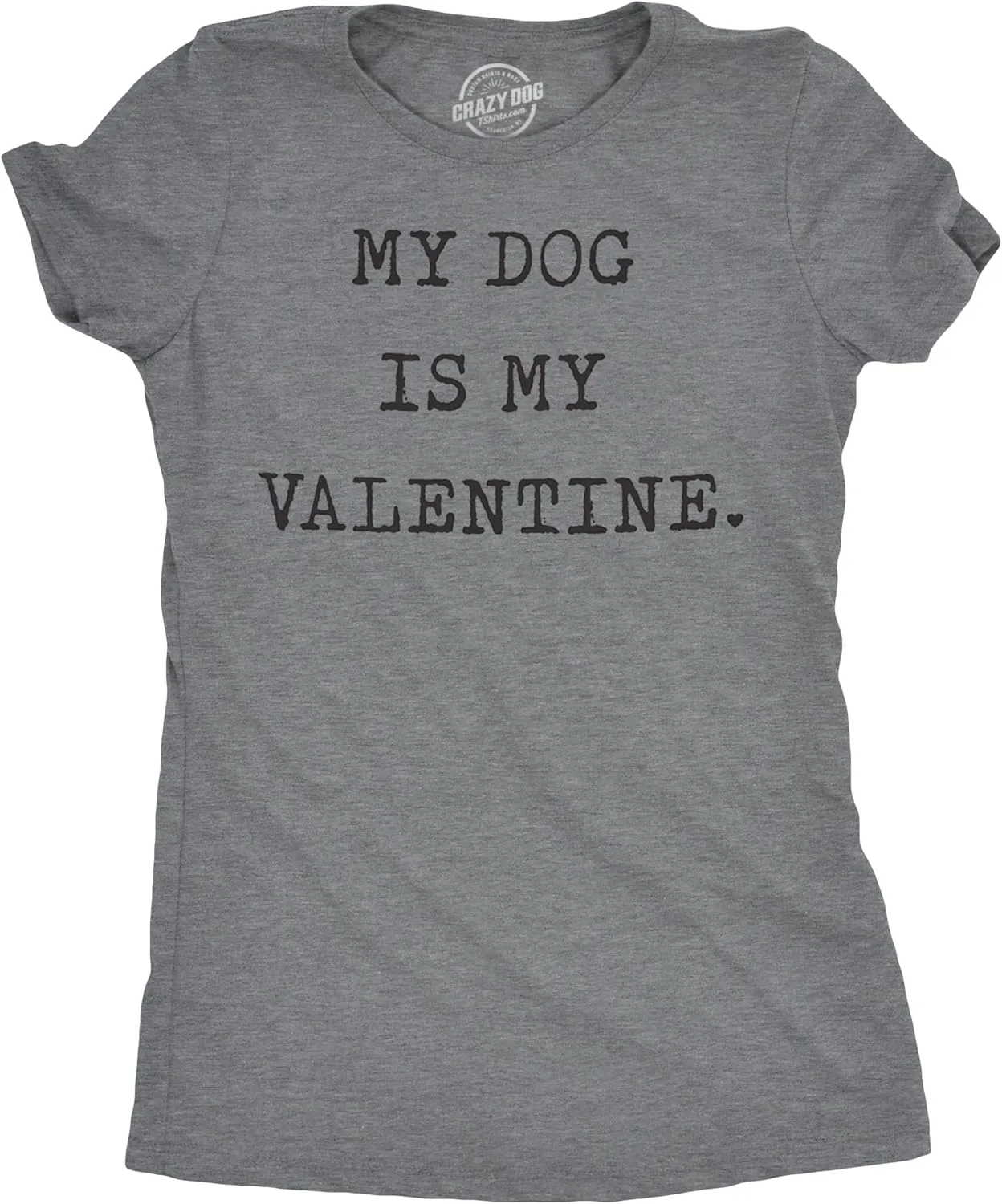 Womens My Dog is My Valentine T Shirt Funny Sarcastic Pet Animal Lover Tee for Ladies
