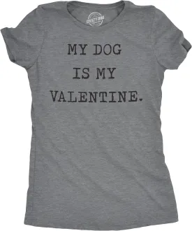 Womens My Dog is My Valentine T Shirt Funny Sarcastic Pet Animal Lover Tee for Ladies
